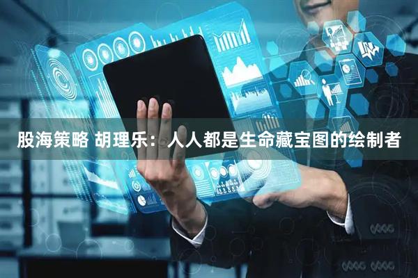 股海策略 胡理乐：人人都是生命藏宝图的绘制者