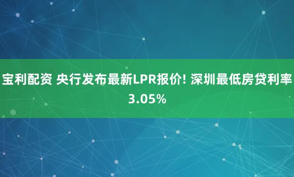 宝利配资 央行发布最新LPR报价! 深圳最低房贷利率3.05%